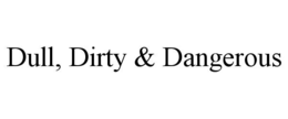 dull, dirty & dangerous