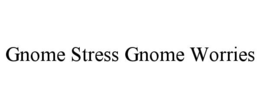 gnome stress gnome worries