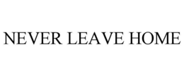 never leave home