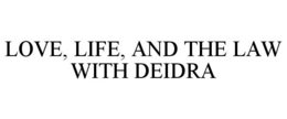 love, life, and the law with deidra