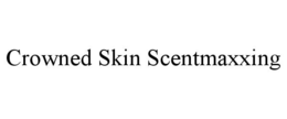 crowned skin scentmaxxing