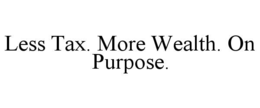 less tax. more wealth. on purpose.