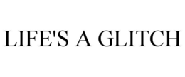 life's a glitch
