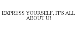 express yourself, it's all about u!
