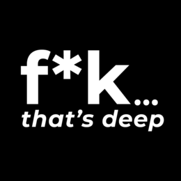 f*k... that's deep