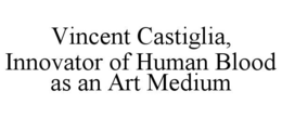 vincent castiglia, innovator of human blood as an art medium