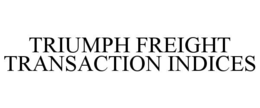 triumph freight transaction indices