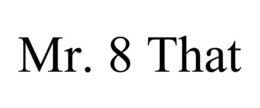 mr. 8 that