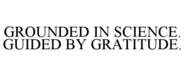 grounded in science. guided by gratitude.