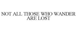 not all those who wander are lost