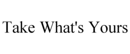 take what's yours