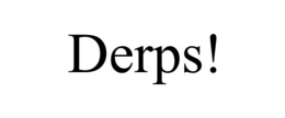 derps!