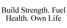 build strength. fuel health. own life