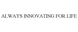 always innovating for life