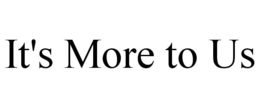 it's more to us