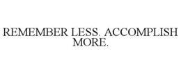remember less. accomplish more.