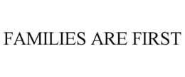 families are first