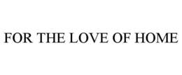 for the love of home