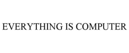 everything is computer