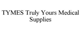 tymes truly yours medical supplies