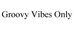 groovy vibes only