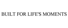 built for life's moments