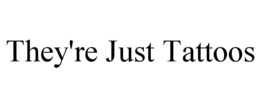 they're just tattoos