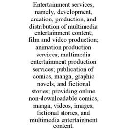 entertainment services, namely, development, creation, production, and distribution of multimedia entertainment content; film and video production; animation production services; multimedia entertainment production services; publication of comics, manga, 