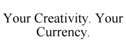 your creativity. your currency.