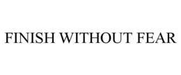 finish without fear