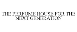 the perfume house for the next generation